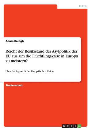 Reicht der Besitzstand der Asylpolitik der EU aus, um die Flüchtlingskrise in Europa zu meistern? de Adam Balogh