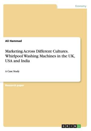 Marketing Across Different Cultures. Whirlpool Washing Machines in the UK, USA and India de Hammad, Ali