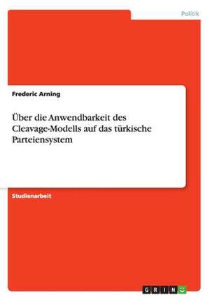 Über die Anwendbarkeit des Cleavage-Modells auf das türkische Parteiensystem de Frederic Arning