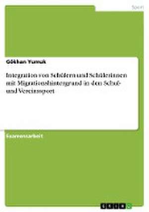 Integration von Schülern und Schülerinnen mit Migrationshintergrund in den Schul- und Vereinssport de Gökhan Yumuk