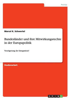 Bundesländer und ihre Mitwirkungsrechte in der Europapolitik de Marcel K. Schwertel