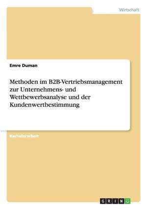 Methoden im B2B-Vertriebsmanagement zur Unternehmens- und Wettbewerbsanalyse und der Kundenwertbestimmung de Emre Duman