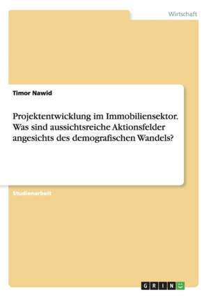 Projektentwicklung im Immobiliensektor. Was sind aussichtsreiche Aktionsfelder angesichts des demografischen Wandels? de Timor Nawid