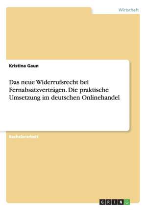 Das neue Widerrufsrecht bei Fernabsatzverträgen. Die praktische Umsetzung im deutschen Onlinehandel de Kristina Gaun