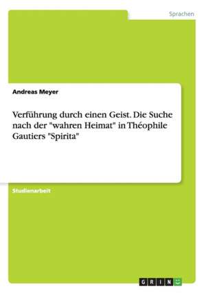 Verführung durch einen Geist. Die Suche nach der "wahren Heimat" in Théophile Gautiers "Spirita" de Andreas Meyer