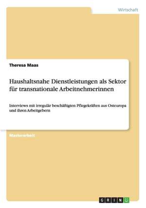 Haushaltsnahe Dienstleistungen als Sektor für transnationale Arbeitnehmerinnen de Theresa Maas