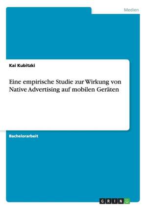 Eine empirische Studie zur Wirkung von Native Advertising auf mobilen Geräten de Kai Kubitzki