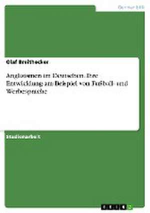 Anglizismen im Deutschen. Ihre Entwicklung am Beispiel von Fußball- und Werbesprache de Olaf Breithecker