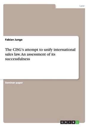 The CISG's attempt to unify international sales law. An assessment of its successfulness de Fabian Junge