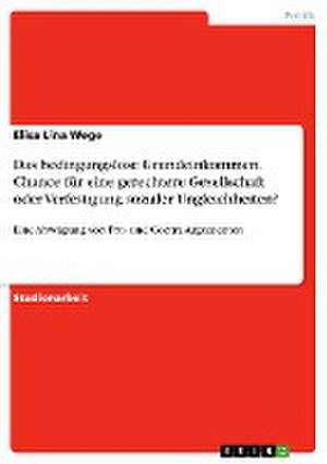 Das bedingungslose Grundeinkommen. Chance für eine gerechtere Gesellschaft oder Verfestigung sozialer Ungleichheiten? de Elisa Lina Wege