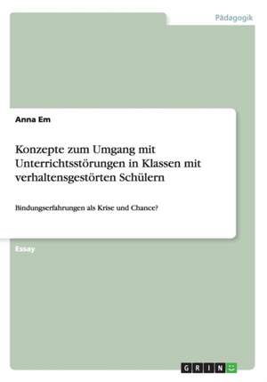 Konzepte zum Umgang mit Unterrichtsstörungen in Klassen mit verhaltensgestörten Schülern de Anna Em