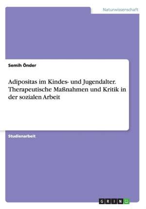 Adipositas im Kindes- und Jugendalter. Therapeutische Maßnahmen und Kritik in der sozialen Arbeit de Semih Önder