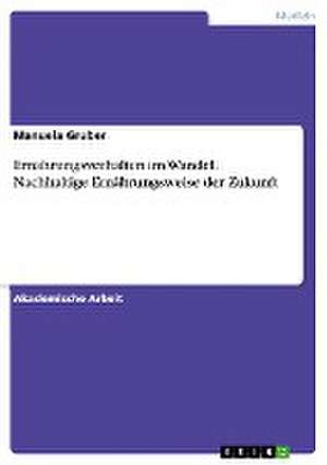 Ernährungsverhalten im Wandel. Nachhaltige Ernährungsweise der Zukunft de Manuela Gruber