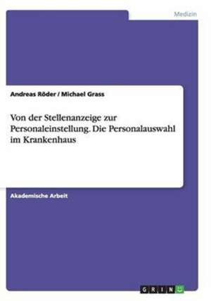 Von der Stellenanzeige zur Personaleinstellung. Die Personalauswahl im Krankenhaus de Michael Grass