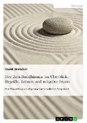 Der Zen-Buddhismus im Überblick. Begriffe, Lehren und religiöse Praxis de Frank Drescher