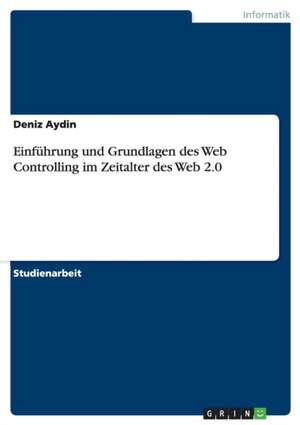 Einführung und Grundlagen des Web Controlling im Zeitalter des Web 2.0 de Deniz Aydin