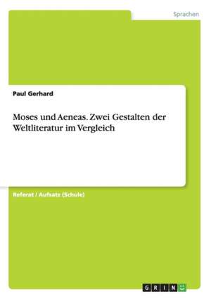 Moses und Aeneas. Zwei Gestalten der Weltliteratur im Vergleich de Paul Gerhard