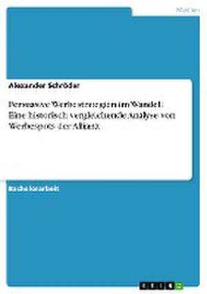 Persuasive Werbestrategien im Wandel. Eine historisch vergleichende Analyse von Werbespots der Allianz de Alexander Schröder