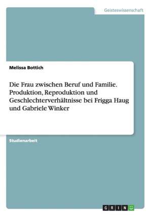 Die Frau zwischen Beruf und Familie. Produktion, Reproduktion und Geschlechterverhältnisse bei Frigga Haug und Gabriele Winker de Melissa Bottich