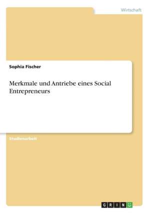 Merkmale Und Antriebe Eines Social Entrepreneurs de Sophia Fischer