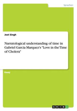 Narratological understanding of time in Gabriel Garcia Marquez's "Love in the Time of Cholera" de Jeet Singh