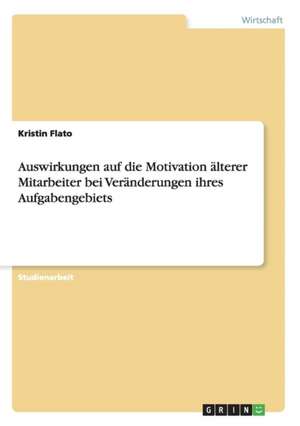 Auswirkungen auf die Motivation älterer Mitarbeiter bei Veränderungen ihres Aufgabengebiets de Kristin Flato