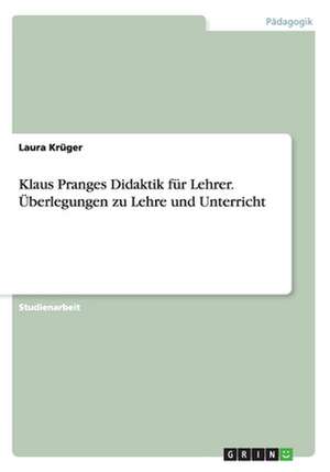 Klaus Pranges Didaktik für Lehrer. Überlegungen zu Lehre und Unterricht de Laura Krüger