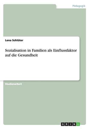 Sozialisation in Familien als Einflussfaktor auf die Gesundheit de Lena Schlüter