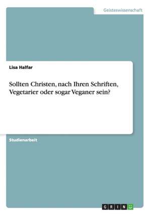 Sollten Christen, nach Ihren Schriften, Vegetarier oder sogar Veganer sein? de Lisa Halfar