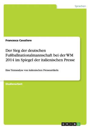 Der Sieg der deutschen Fußballnationalmannschaft bei der WM 2014 im Spiegel der italienischen Presse de Francesca Cavaliere