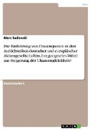 Die Einführung von Frauenquoten in den Aufsichtsräten deutscher und europäischer Aktiengesellschaften. Ein geeignetes Mittel zur Steigerung der Chancengleichheit? de Marc Sadowski