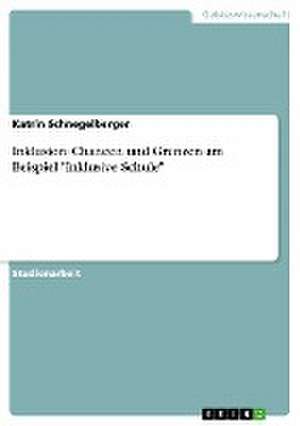 Inklusion. Chancen und Grenzen am Beispiel "Inklusive Schule" de Katrin Schnegelberger