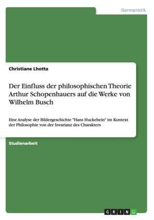 Der Einfluss Der Philosophischen Theorie Arthur Schopenhauers Auf Die Werke Von Wilhelm Busch de Christiane Lhotta