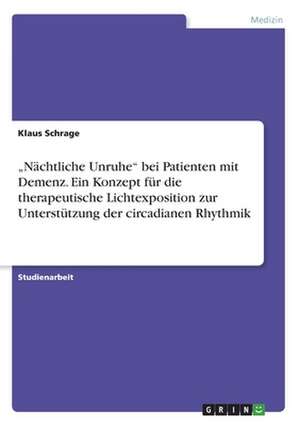 "Nächtliche Unruhe" bei Patienten mit Demenz. Ein Konzept für die therapeutische Lichtexposition zur Unterstützung der circadianen Rhythmik de Klaus Schrage