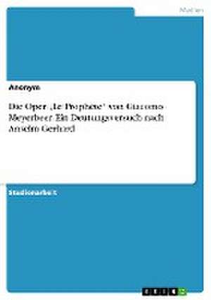 Die Oper "Le Prophète" von Giacomo Meyerbeer. Ein Deutungsversuch nach Anselm Gerhard