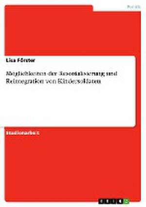 Möglichkeiten der Resozialisierung und Reintegration von Kindersoldaten de Lisa Förster