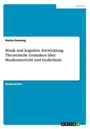 Musik Und Kognitive Entwicklung. Theoretische Gedanken Uber Musikunterricht Und Gedachtnis de Hussong, Ruzica