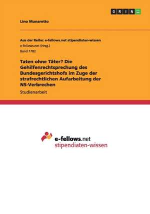 Taten ohne Täter? Die Gehilfenrechtsprechung des Bundesgerichtshofs im Zuge der strafrechtlichen Aufarbeitung der NS-Verbrechen de Lino Munaretto