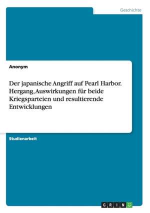 Der japanische Angriff auf Pearl Harbor. Hergang, Auswirkungen für beide Kriegsparteien und resultierende Entwicklungen