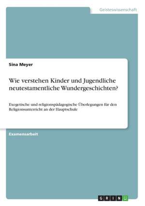 Wie verstehen Kinder und Jugendliche neutestamentliche Wundergeschichten? de Sina Meyer