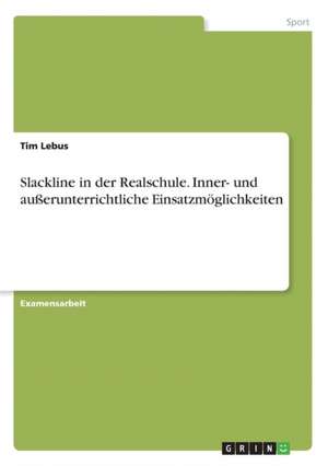 Slackline in der Realschule. Inner- und außerunterrichtliche Einsatzmöglichkeiten de Tim Lebus