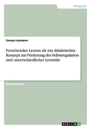 Forschendes Lernen als ein didaktisches Konzept zur Förderung der Selbstregulation und unterschiedlicher Lernstile de Svenja Lehmann