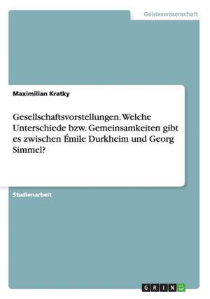 Gesellschaftsvorstellungen. Welche Unterschiede bzw. Gemeinsamkeiten gibt es zwischen Émile Durkheim und Georg Simmel? de Maximilian Kratky