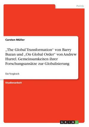 "The Global Transformation" von Barry Buzan und "On Global Order" von Andrew Hurrel. Gemeinsamkeiten ihrer Forschungsansätze zur Globalisierung de Carsten Müller