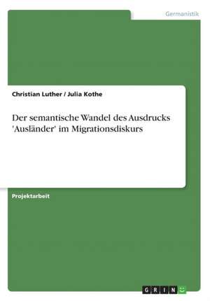 Der semantische Wandel des Ausdrucks 'Ausländer' im Migrationsdiskurs de Julia Kothe