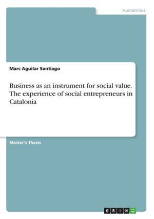 Business as an instrument for social value. The experience of social entrepreneurs in Catalonia de Marc Aguilar Santiago