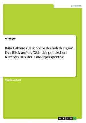 Italo Calvinos "Il sentiero dei nidi di ragno". Der Blick auf die Welt des politischen Kampfes aus der Kinderperspektive