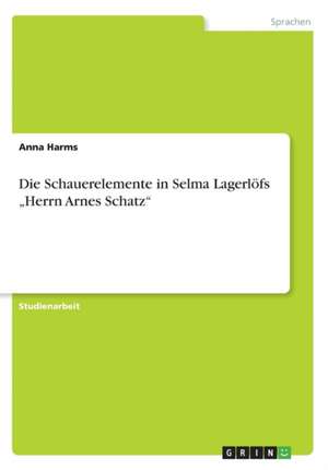 Die Schauerelemente in Selma Lagerlofs "Herrn Arnes Schatz" de Anna Harms