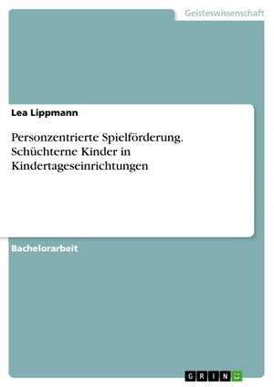 Personzentrierte Spielförderung. Schüchterne Kinder in Kindertageseinrichtungen de Lea Lippmann