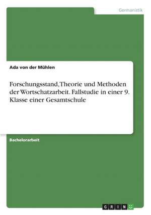 Forschungsstand, Theorie und Methoden der Wortschatzarbeit. Fallstudie in einer 9. Klasse einer Gesamtschule de Ada von der Mühlen